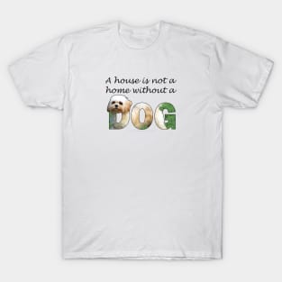 A house is not a home without a dog - Cavachon oil painting word art T-Shirt